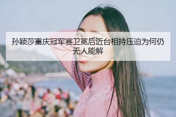 sun-ying-sha-chong-qing-guan-jun-sai-wei-mian-hou-jin-tai-xiang-chi-ya-po-wei-he-reng-wu-ren-neng-jie-2-439.jpg