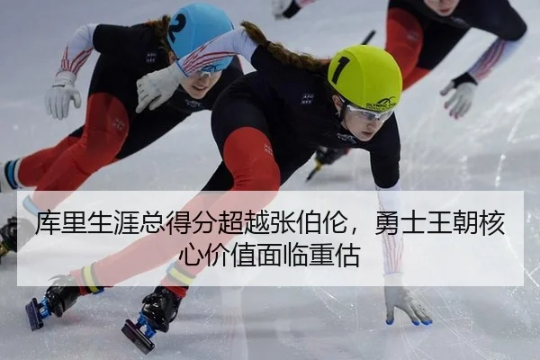 库里生涯总得分超越张伯伦，勇士王朝核心价值面临重估